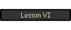 Lesson VI