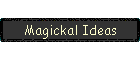 Magickal Ideas